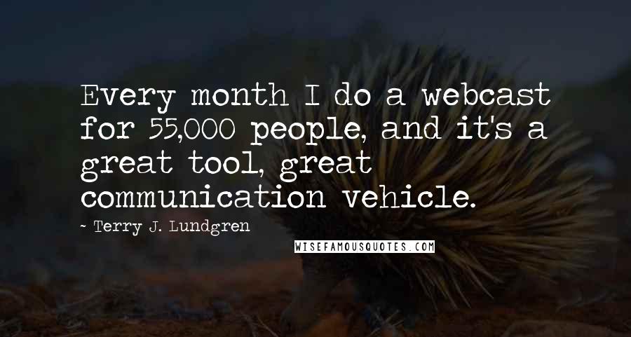 Terry J. Lundgren Quotes: Every month I do a webcast for 55,000 people, and it's a great tool, great communication vehicle.