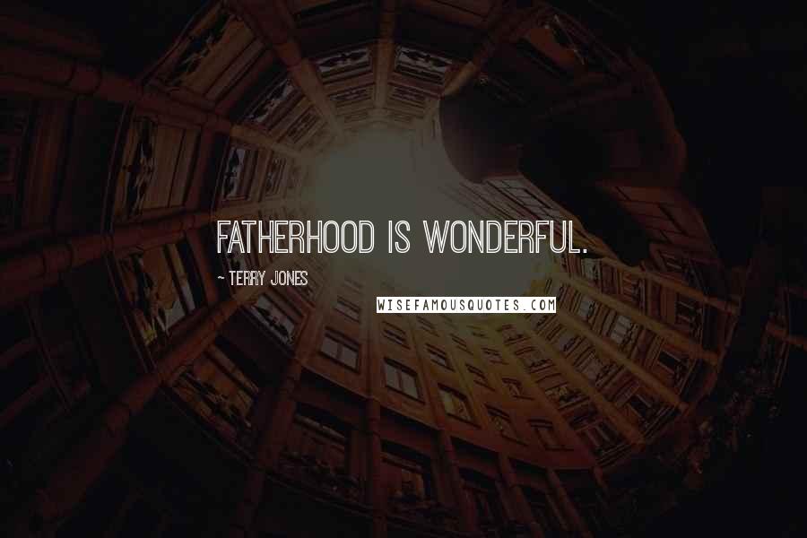 Terry Jones Quotes: Fatherhood is wonderful.