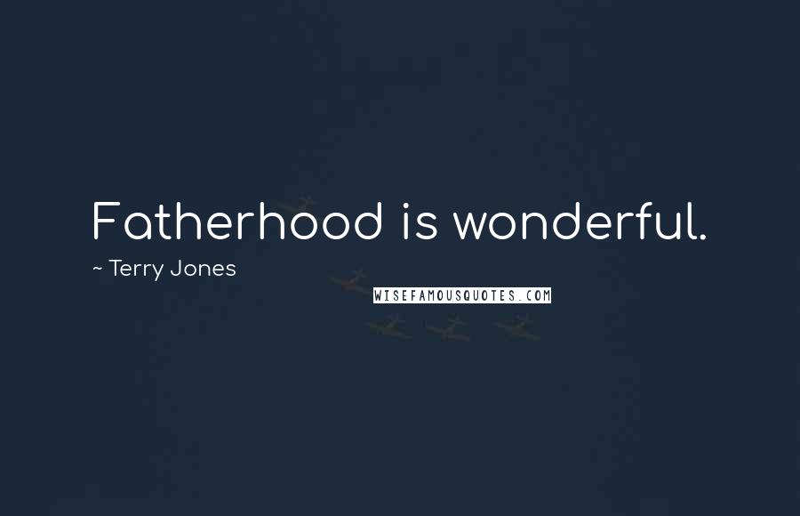 Terry Jones Quotes: Fatherhood is wonderful.