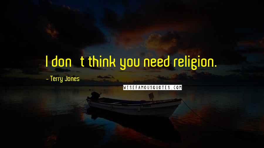 Terry Jones Quotes: I don't think you need religion.