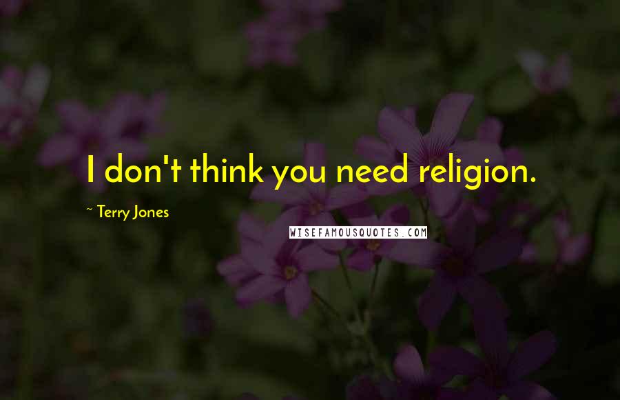 Terry Jones Quotes: I don't think you need religion.