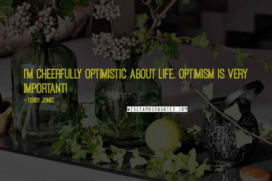 Terry Jones Quotes: I'm cheerfully optimistic about life. Optimism is very important!