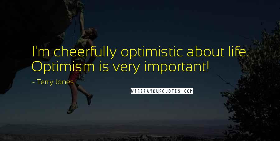 Terry Jones Quotes: I'm cheerfully optimistic about life. Optimism is very important!