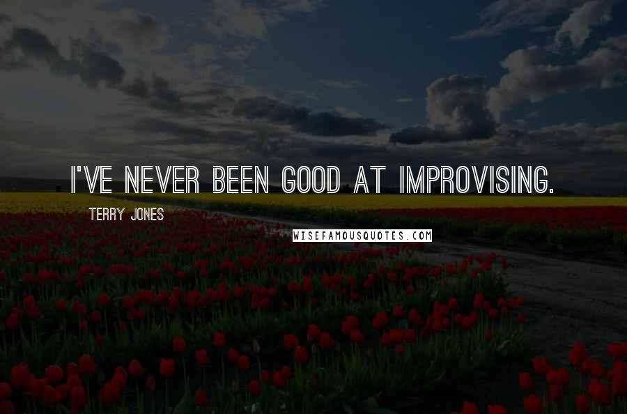 Terry Jones Quotes: I've never been good at improvising.
