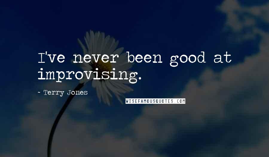 Terry Jones Quotes: I've never been good at improvising.