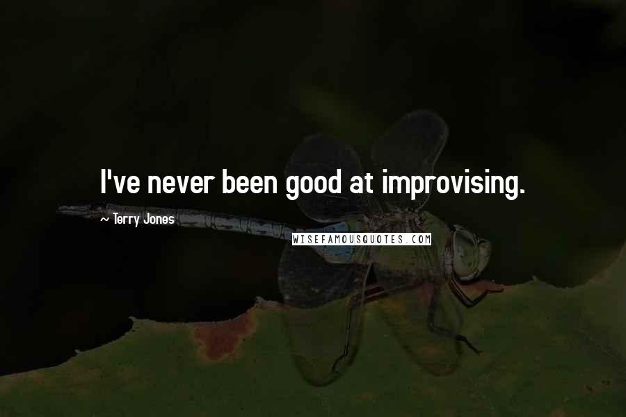 Terry Jones Quotes: I've never been good at improvising.