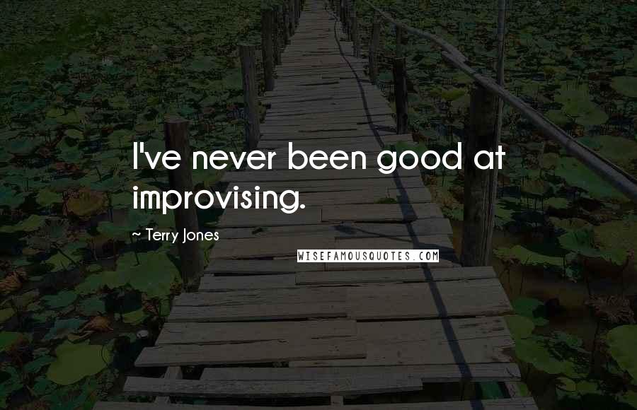 Terry Jones Quotes: I've never been good at improvising.