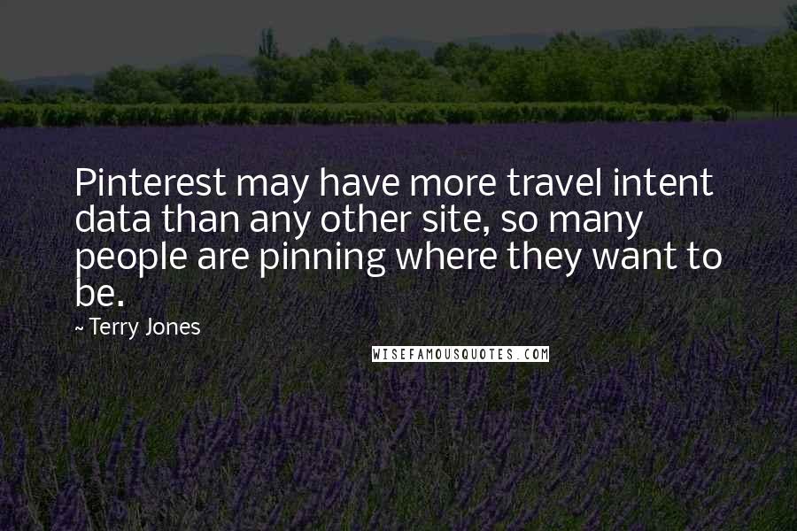 Terry Jones Quotes: Pinterest may have more travel intent data than any other site, so many people are pinning where they want to be.