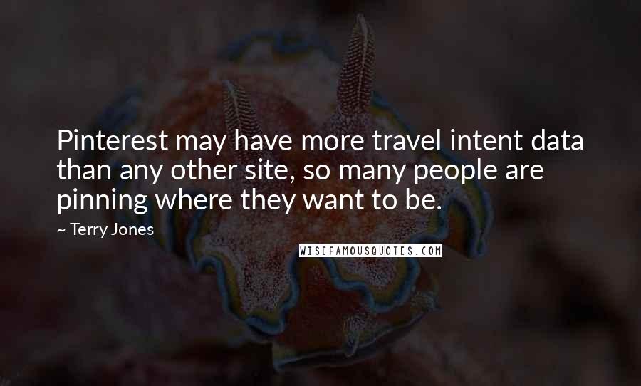 Terry Jones Quotes: Pinterest may have more travel intent data than any other site, so many people are pinning where they want to be.