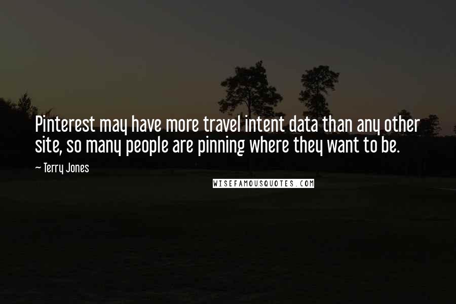 Terry Jones Quotes: Pinterest may have more travel intent data than any other site, so many people are pinning where they want to be.