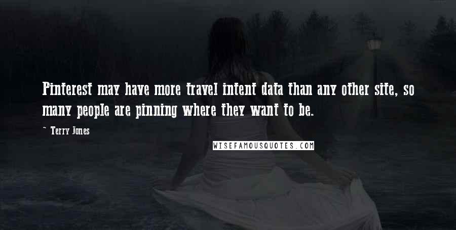 Terry Jones Quotes: Pinterest may have more travel intent data than any other site, so many people are pinning where they want to be.