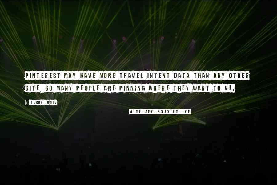 Terry Jones Quotes: Pinterest may have more travel intent data than any other site, so many people are pinning where they want to be.