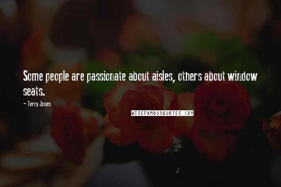 Terry Jones Quotes: Some people are passionate about aisles, others about window seats.