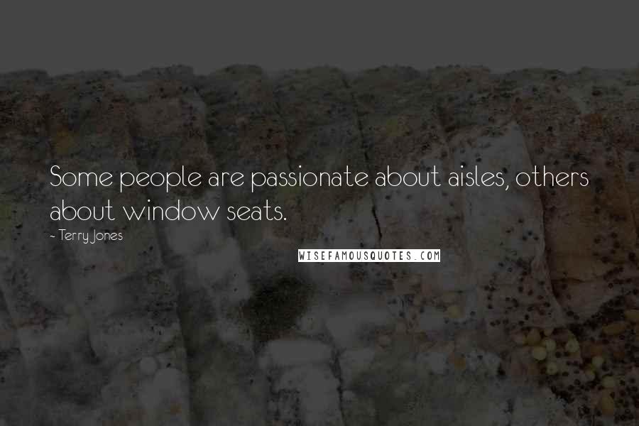 Terry Jones Quotes: Some people are passionate about aisles, others about window seats.