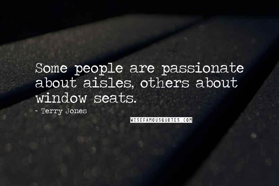 Terry Jones Quotes: Some people are passionate about aisles, others about window seats.