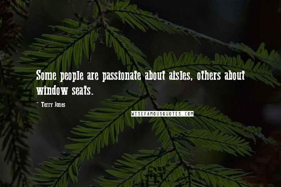 Terry Jones Quotes: Some people are passionate about aisles, others about window seats.