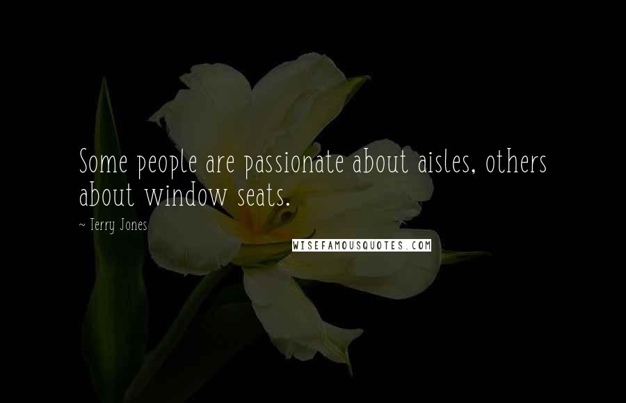 Terry Jones Quotes: Some people are passionate about aisles, others about window seats.