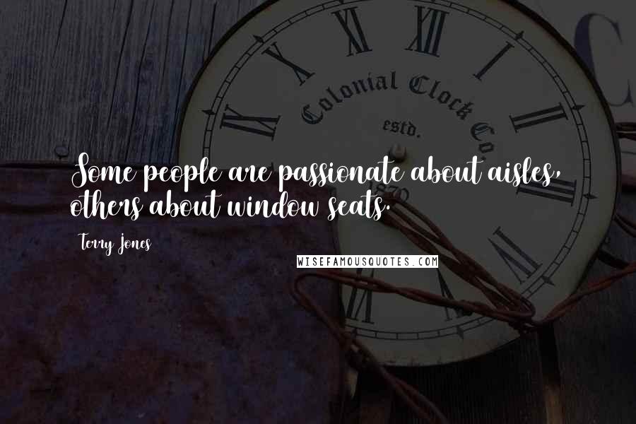 Terry Jones Quotes: Some people are passionate about aisles, others about window seats.