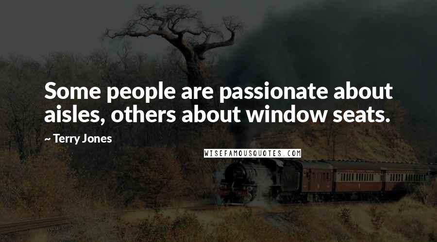 Terry Jones Quotes: Some people are passionate about aisles, others about window seats.