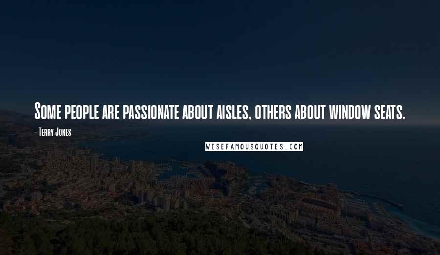 Terry Jones Quotes: Some people are passionate about aisles, others about window seats.