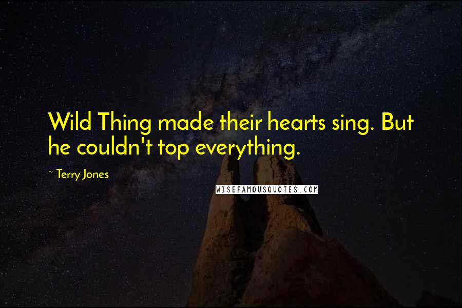 Terry Jones Quotes: Wild Thing made their hearts sing. But he couldn't top everything.