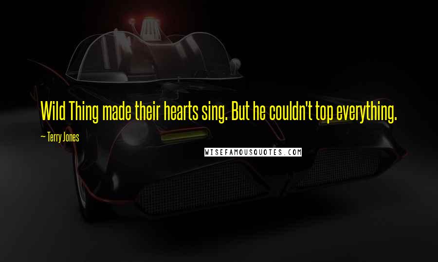 Terry Jones Quotes: Wild Thing made their hearts sing. But he couldn't top everything.