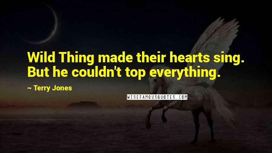 Terry Jones Quotes: Wild Thing made their hearts sing. But he couldn't top everything.