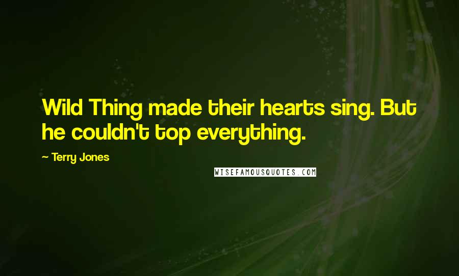 Terry Jones Quotes: Wild Thing made their hearts sing. But he couldn't top everything.