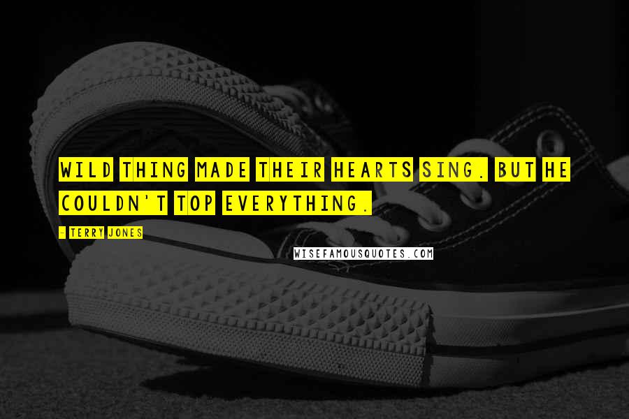 Terry Jones Quotes: Wild Thing made their hearts sing. But he couldn't top everything.