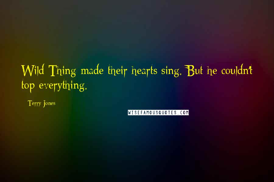 Terry Jones Quotes: Wild Thing made their hearts sing. But he couldn't top everything.