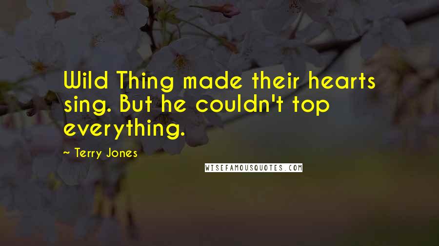 Terry Jones Quotes: Wild Thing made their hearts sing. But he couldn't top everything.