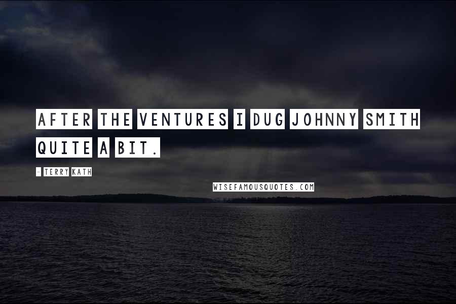 Terry Kath Quotes: After The Ventures I dug Johnny Smith quite a bit.