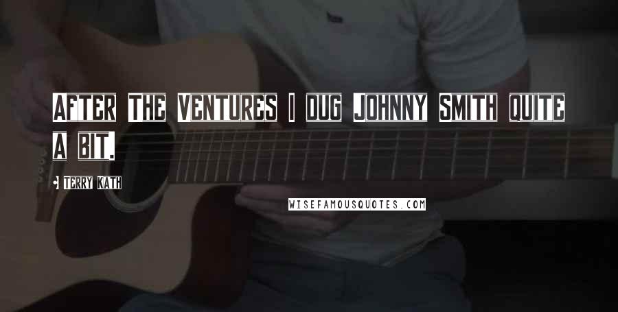 Terry Kath Quotes: After The Ventures I dug Johnny Smith quite a bit.