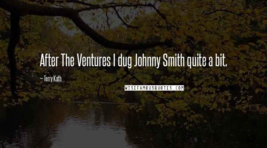 Terry Kath Quotes: After The Ventures I dug Johnny Smith quite a bit.