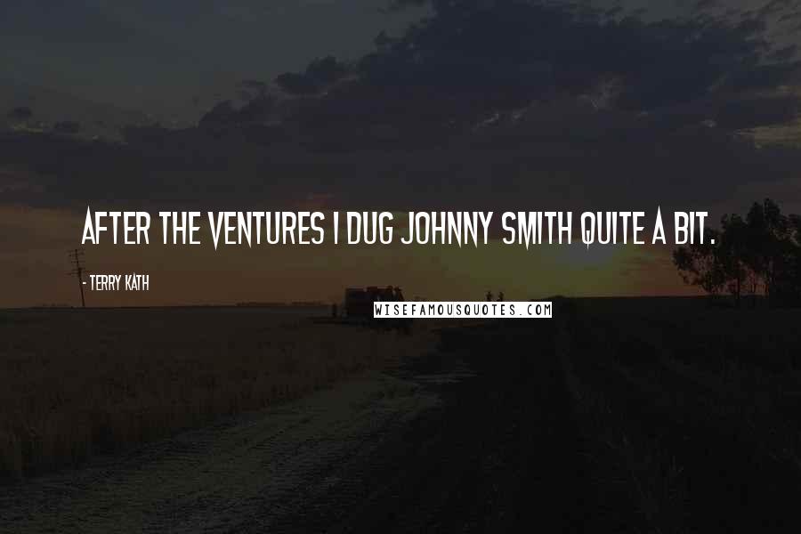 Terry Kath Quotes: After The Ventures I dug Johnny Smith quite a bit.