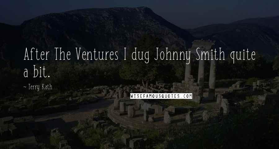 Terry Kath Quotes: After The Ventures I dug Johnny Smith quite a bit.