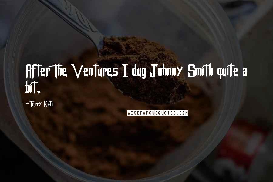Terry Kath Quotes: After The Ventures I dug Johnny Smith quite a bit.