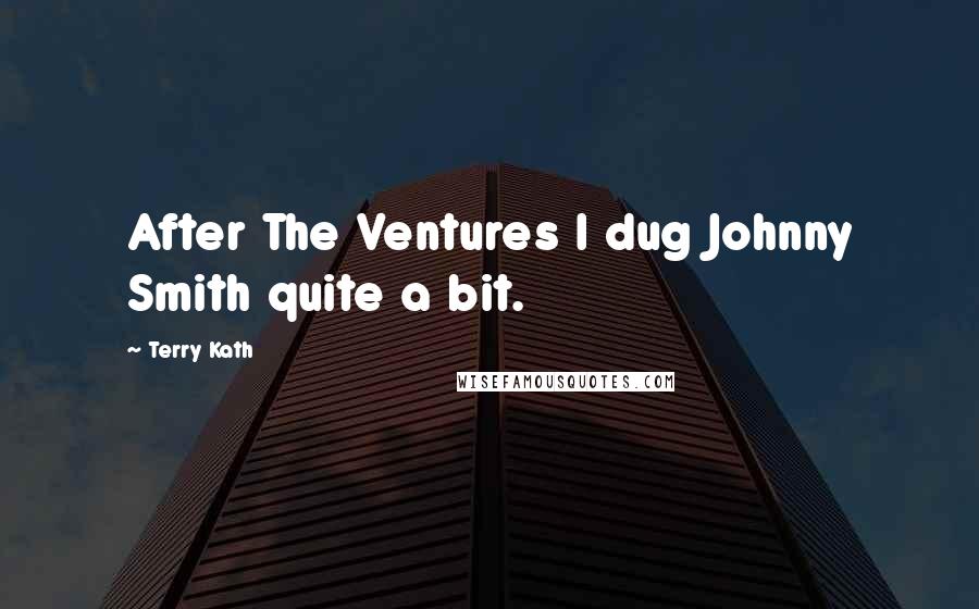 Terry Kath Quotes: After The Ventures I dug Johnny Smith quite a bit.