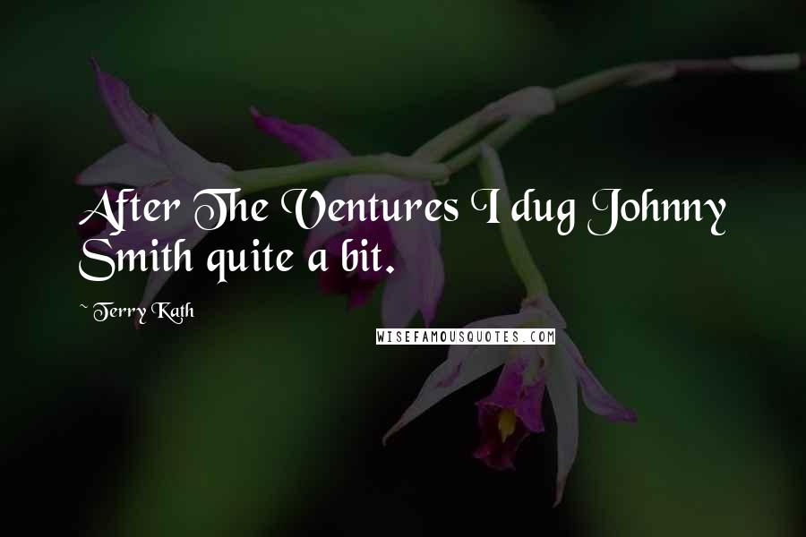 Terry Kath Quotes: After The Ventures I dug Johnny Smith quite a bit.