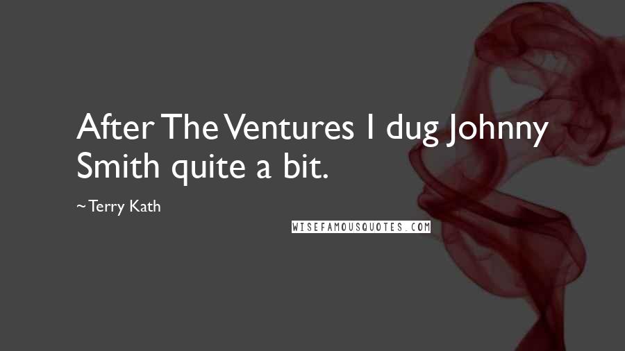 Terry Kath Quotes: After The Ventures I dug Johnny Smith quite a bit.