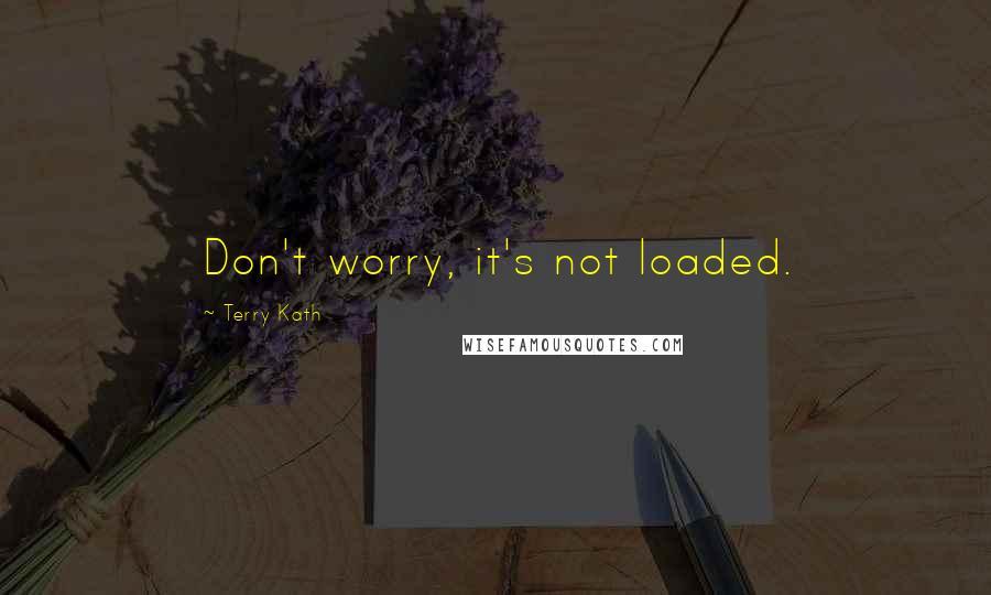 Terry Kath Quotes: Don't worry, it's not loaded.