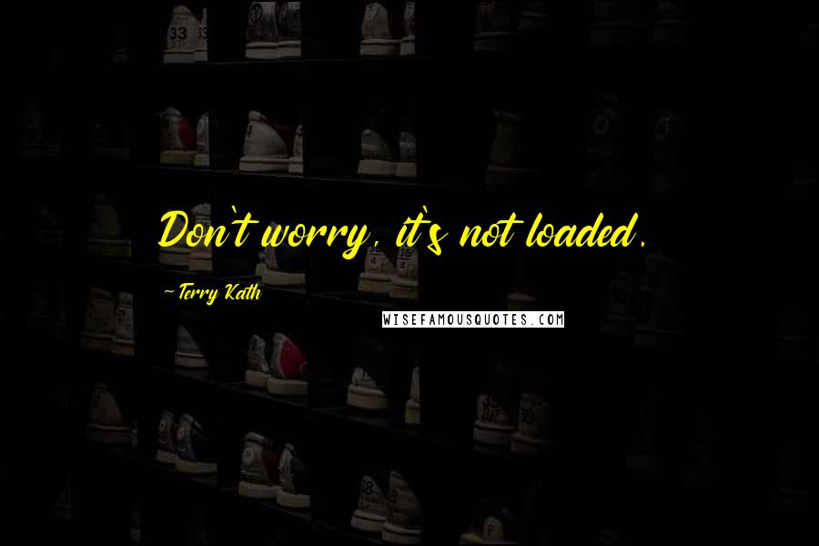 Terry Kath Quotes: Don't worry, it's not loaded.