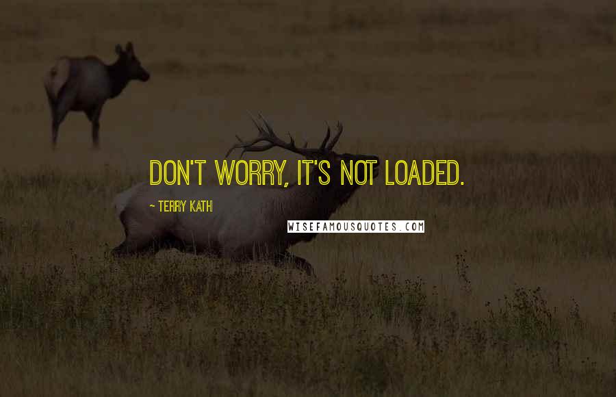 Terry Kath Quotes: Don't worry, it's not loaded.