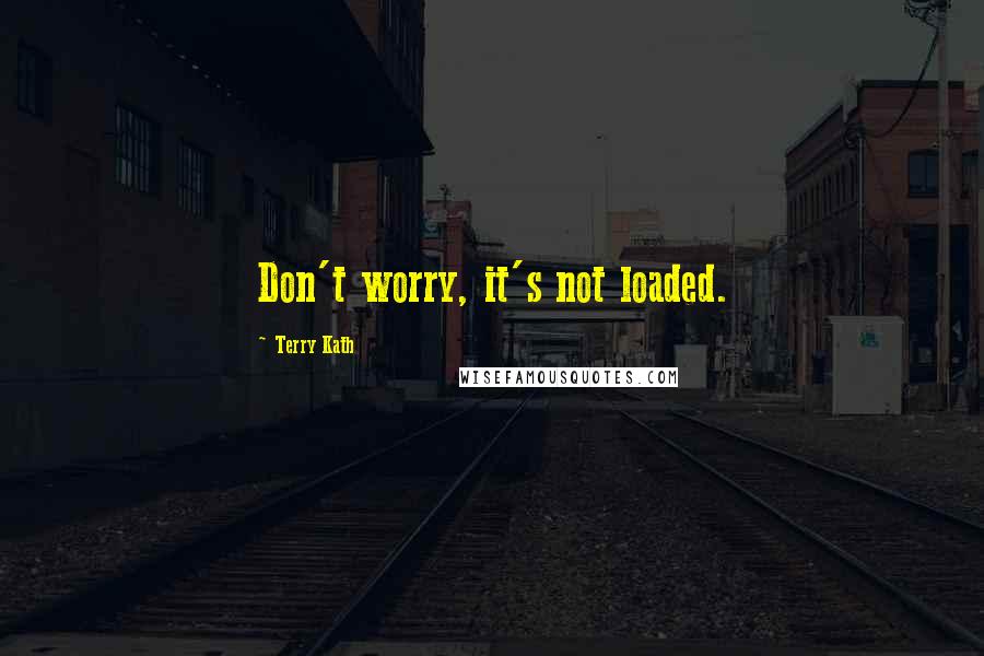 Terry Kath Quotes: Don't worry, it's not loaded.