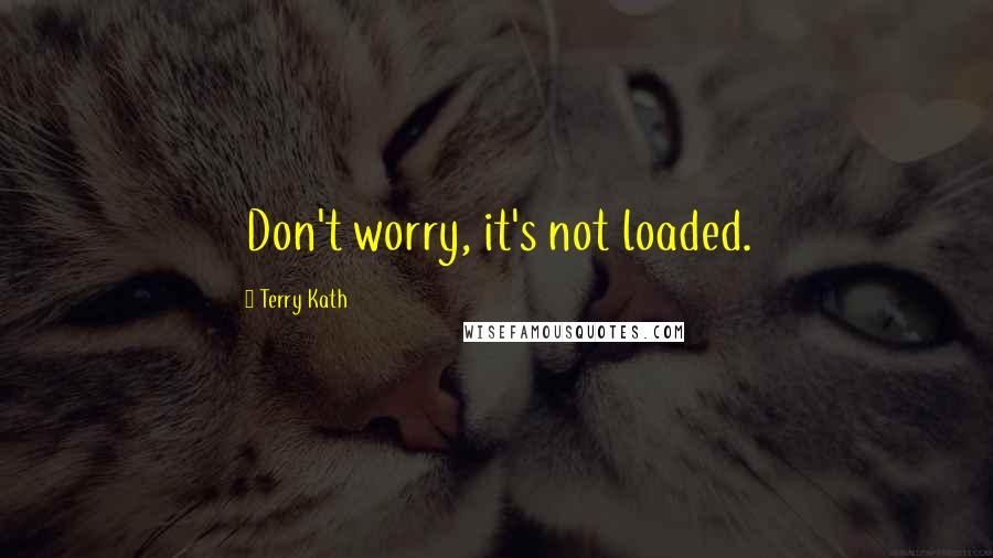 Terry Kath Quotes: Don't worry, it's not loaded.
