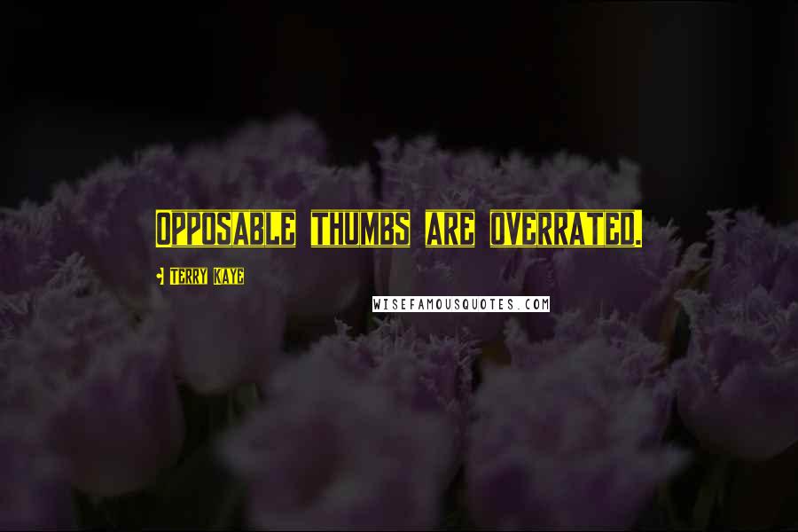 Terry Kaye Quotes: Opposable thumbs are overrated.