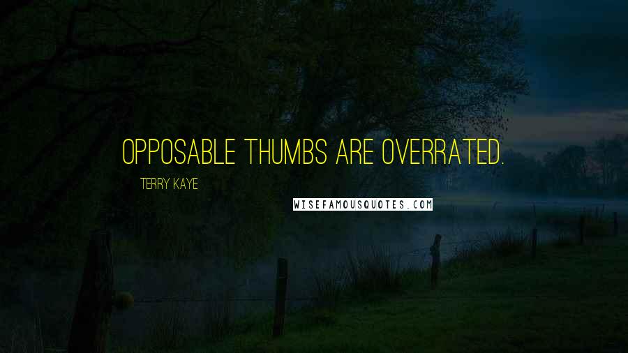 Terry Kaye Quotes: Opposable thumbs are overrated.