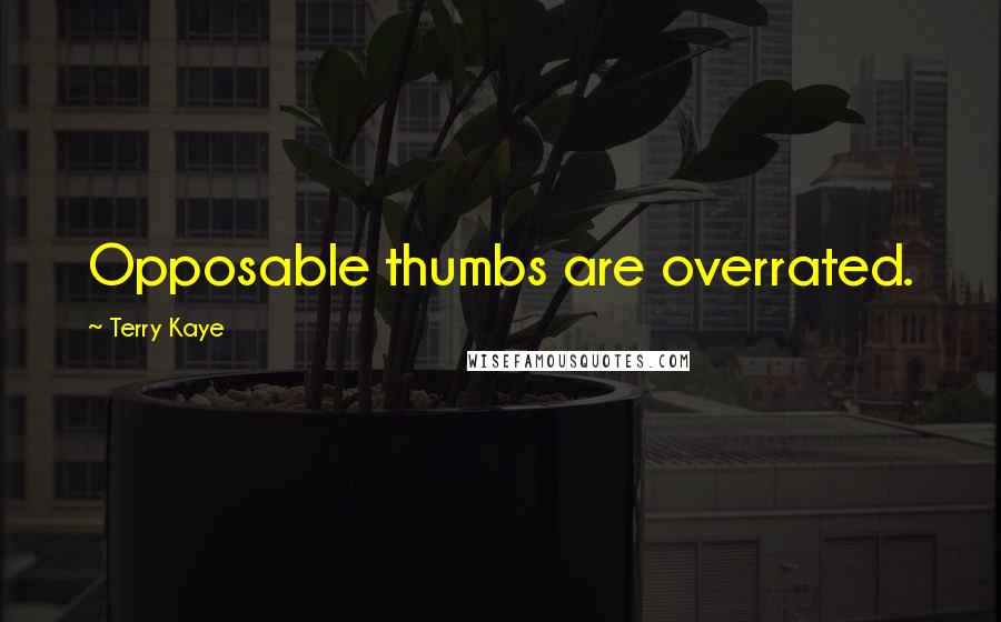 Terry Kaye Quotes: Opposable thumbs are overrated.
