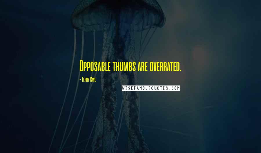 Terry Kaye Quotes: Opposable thumbs are overrated.