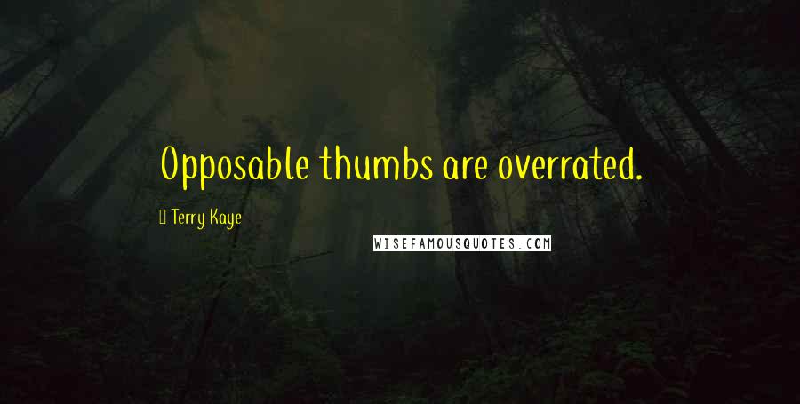 Terry Kaye Quotes: Opposable thumbs are overrated.